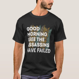 Guten Morgen, ich sehe, dass die Assassins Versagt T-Shirt