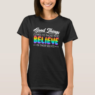 Gutes kommt denen, die an ihr Selbst glauben T-Shirt