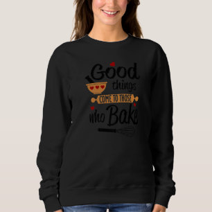 Gutes kommt denen zu, die Bäcker zu Fu bringen Sweatshirt