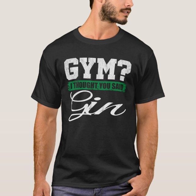 Gym I thought you said Gin   Drinking T-Shirt (Vorderseite)