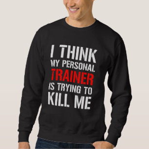 Gym Workou Ich glaube, mein Trainer versucht, zu t Sweatshirt