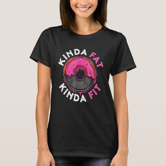 Gym Workout Kinda Fat Kinda Fit T-Shirt (Vorderseite)
