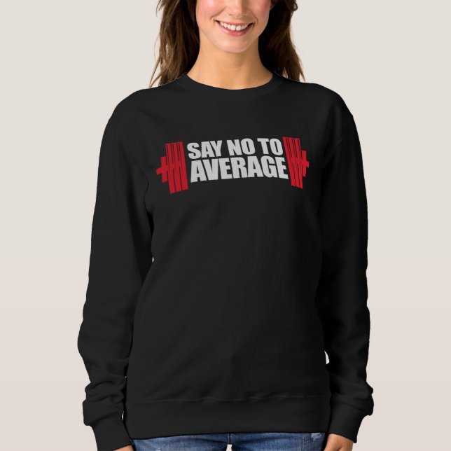 Gym Workout Lifting Motivational Say No To Average Sweatshirt (Vorderseite)