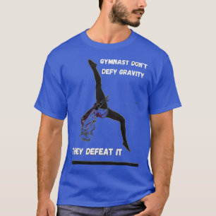 Gymnast donx27t trotzen Schwerkraft T-Shirt