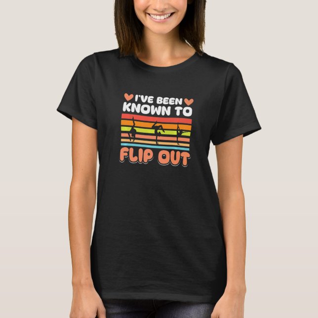 Gymnastics  I´ve been known to Flip out T-Shirt (Vorderseite)