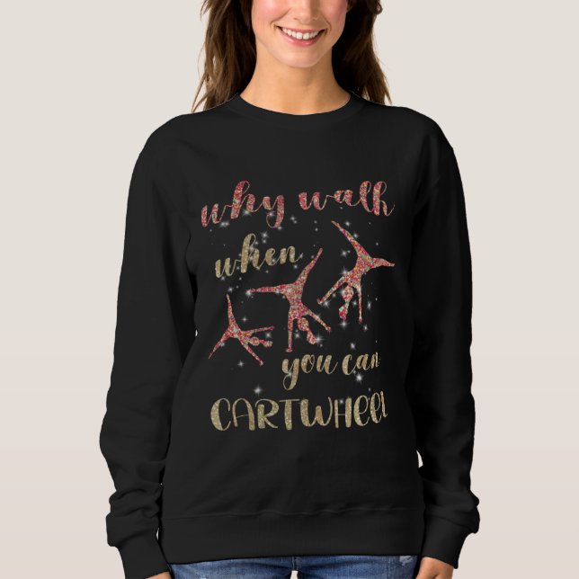 Gymnastics Why Walk When You Can Cartwheel  1 Sweatshirt (Vorderseite)
