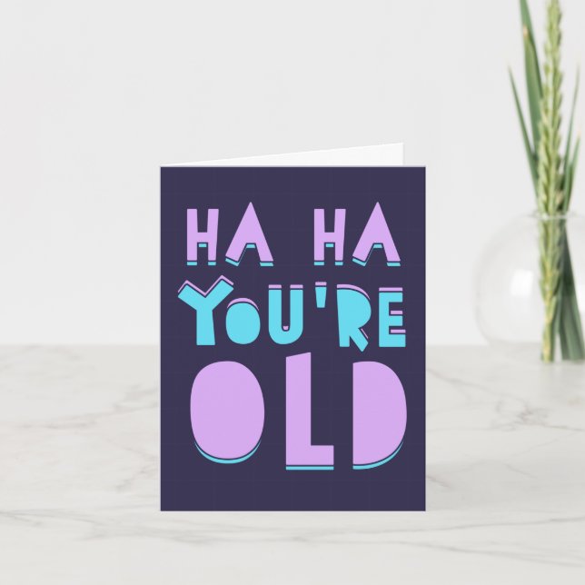 Ha Ha, du bist alt, lustiger Geburtstag Karte (Vorderseite)