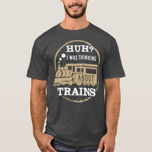 Hä ich dachte über Züge nach T-Shirt