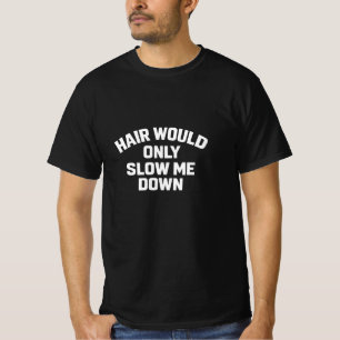 Haare würden mich nur langsamer machen lustiger ka T-Shirt