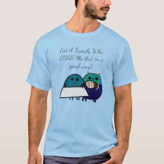 Habe eine Familie, die mich NERVT (aber auf gute W T-Shirt