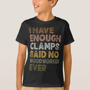 Habe genug Klemmen sagte Holzbearbeiter Holzbearbe T-Shirt
