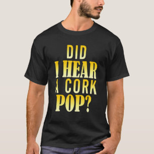 Habe ich einen Cork-Pop gehört 5 T-Shirt