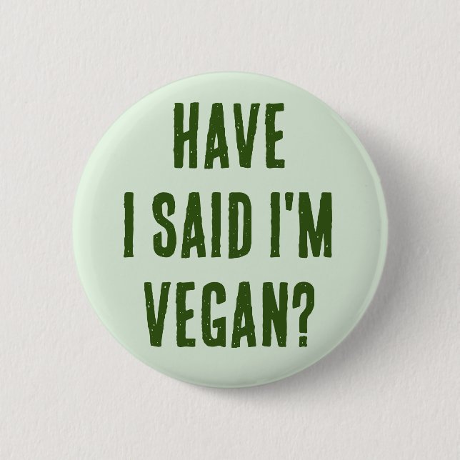 Habe ich gesagt, ich bin Vegan? Button (Vorderseite)