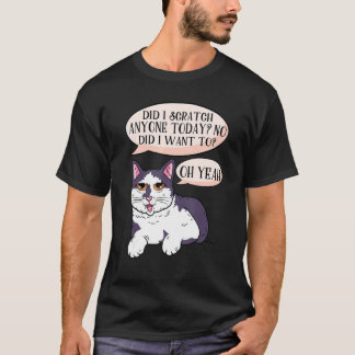 Habe ich heute jemanden gekratzt Nein Wollte ich d T-Shirt