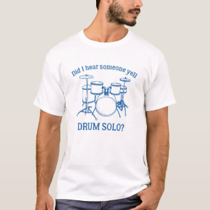 Habe ich jemanden Yell Drum Solo gehört? T-Shirt
