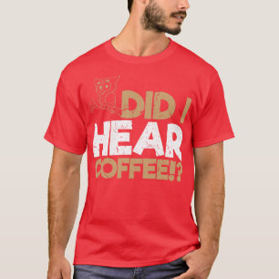 Habe ich Kaffee Owl gehört? T-Shirt