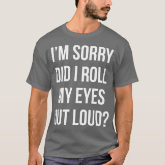 Habe ich meine Augen laut verdreht Lustiges sarkas T-Shirt
