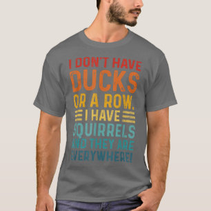 Habe keine Enten in einer Reihe, die ich überall E T-Shirt