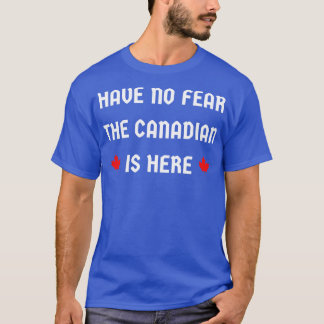 haben keine Angst, dass die Kanadier hier sind T-Shirt