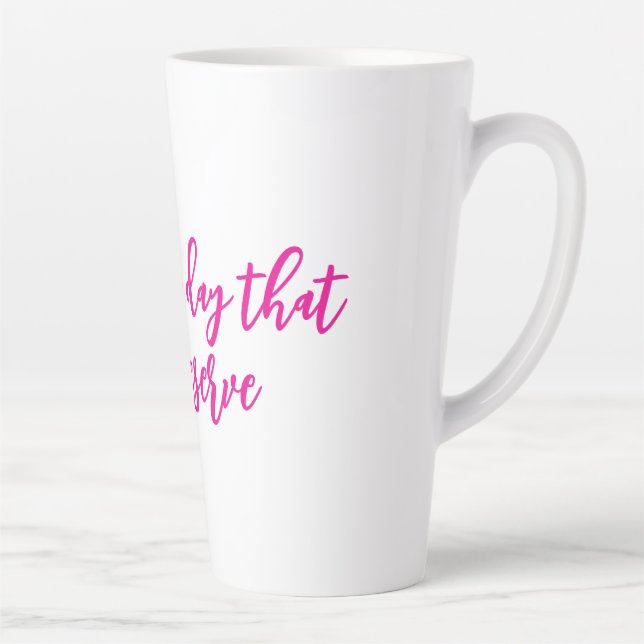 Haben Sie den Tag, den Sie Tasse verdienen (Rechts)