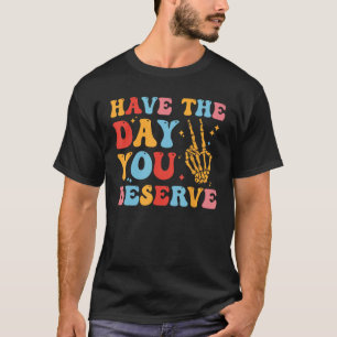 Haben Sie den Tag, den Sie verdienen Funny Skeleto T-Shirt