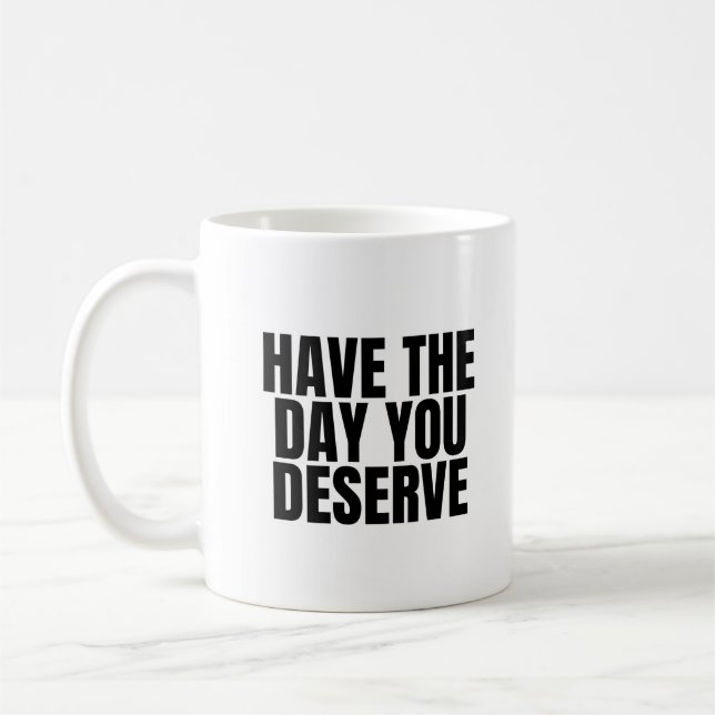 Haben Sie den Tag, den Sie verdienen Kaffeetasse (Links)