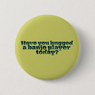 Haben Sie einen Banjo-Spieler heute umarmt? Button