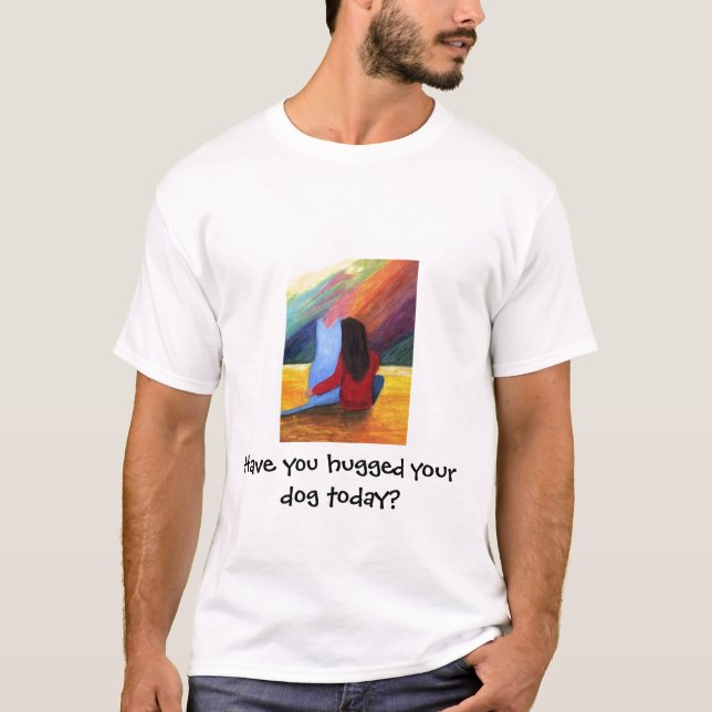 Haben Sie Ihren Hund heute umarmt? T-Shirt (Vorderseite)