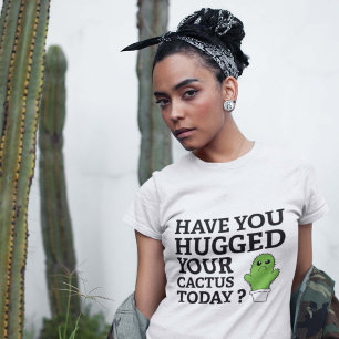 Haben Sie Ihren Kaktus heute umarmt? T-Shirt