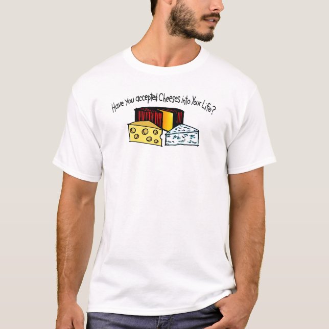 Haben Sie Käse in Ihr Leben angenommen? T-Shirt (Vorderseite)