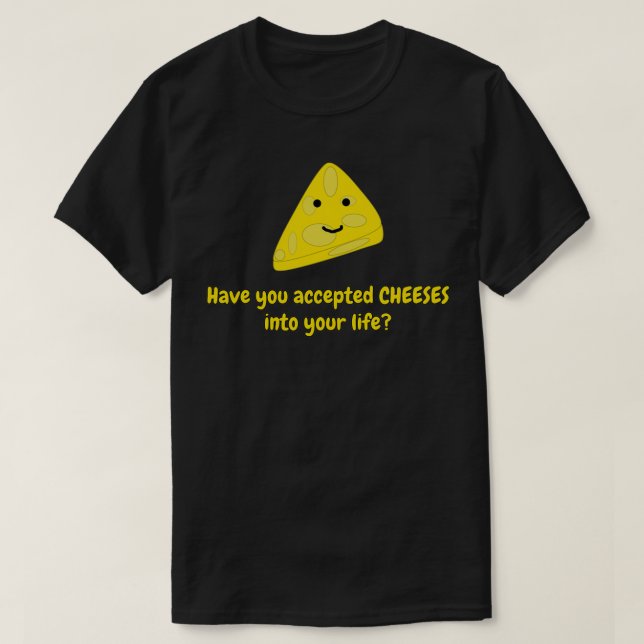 Haben Sie Käse in Ihr Leben aufgenommen 1 T-Shirt (Design vorne)