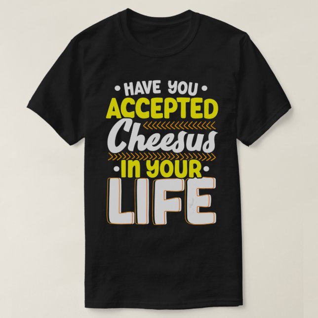 Haben Sie Käse in Ihrem Leben Käse akzeptiert? T-Shirt (Design vorne)