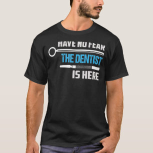 Haben Sie keine Angst, der Zahnarzt ist hier Zahnm T-Shirt
