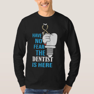 Haben Sie keine Angst, der Zahnarzt ist hier Zahnm T-Shirt