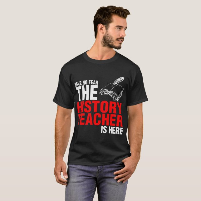 Haben Sie keine Furcht, die der Geschichtslehrer T-Shirt (Vorne ganz)