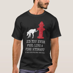 Haben Sie sich je wie ein Feuerlöschgerät gefühlt T-Shirt