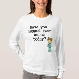 Haben Sie umarmt Ihrer Krankenschwester T-Shirt