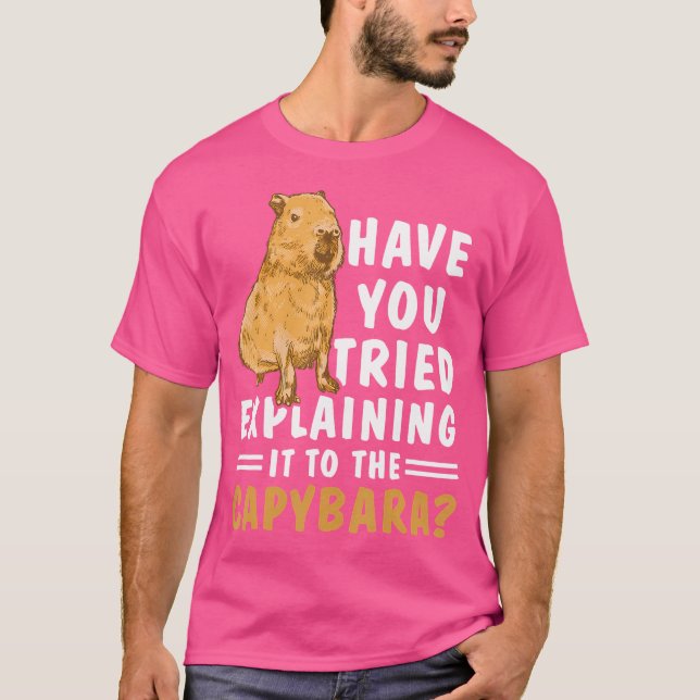 Haben Sie versucht, es der Capybara zu erklären? T-Shirt (Vorderseite)