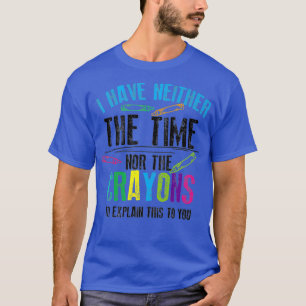 Haben weder die Zeit noch die Crayons, um zu erleb T-Shirt