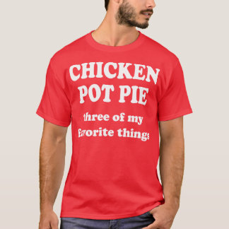 Hähnchen-Pot-Pie drei meiner Lieblingsdinge T-Shirt