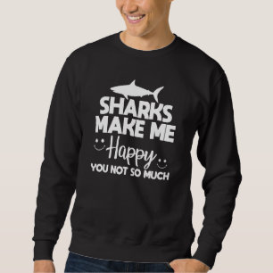 Haie machen mich glücklich, nicht so sehr für Haie Sweatshirt