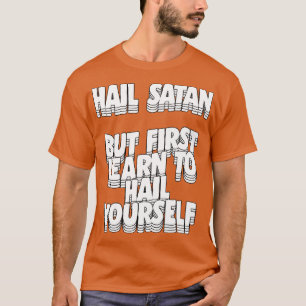 Hail Satan, aber lernen Sie zuerst, sich selbst zu T-Shirt