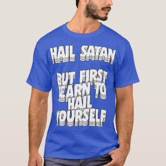 Hail Satan, aber lernen Sie zuerst, sich selbst zu T-Shirt