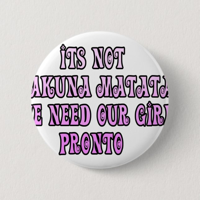 Hakuna Matata wir brauchen unsere Girls Pronto Button (Vorderseite)