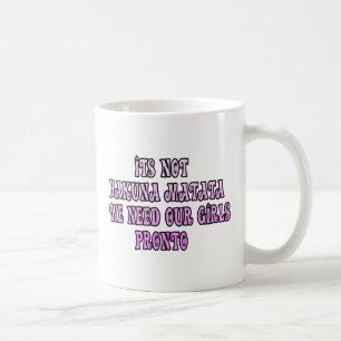 Hakuna Matata wir brauchen unsere Mädchen sofort Kaffeetasse