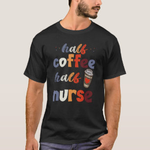 Halb Kaffee Halb Krankenschwester Für Kaffee Sücht T-Shirt