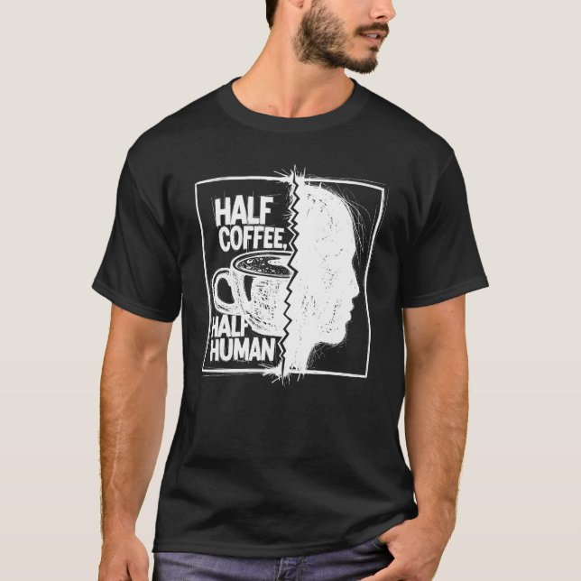 Halb Kaffee, halb Mensch T-Shirt (Vorderseite)