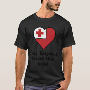 Halb Tongan ist besser als keine Tonga-Flagge, die T-Shirt