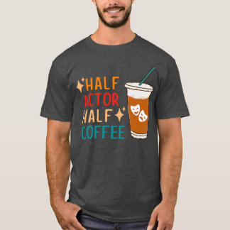 Halbdarsteller Coffee Funny Theater Geschenke Dram T-Shirt