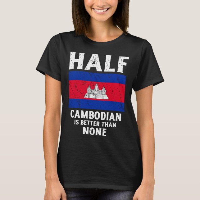 Half Cambodian Is Better Than None National Flag C T-Shirt (Vorderseite)